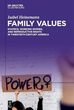 Heinemann, Isabel. Family Values - Divorce, Working Women, and Reproductive Rights in Twentieth-Century America. De Gruyter Oldenbourg, 2025.