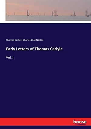 Carlyle, Thomas / Charles Eliot Norton. Early Letters of Thomas Carlyle - Vol. I. hansebooks, 2017.