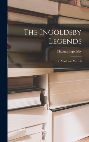 Ingoldsby, Thomas. The Ingoldsby Legends; or, Mirth and Marvels. Creative Media Partners, LLC, 2022.