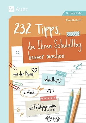 Bartl, Almuth. 232 Tipps, die Ihren Schulalltag besser machen - aus der Praxis - schnell - einfach - mit Erfolgsgarantie (1. bis 4. Klasse). Auer Verlag i.d.AAP LW, 2019.