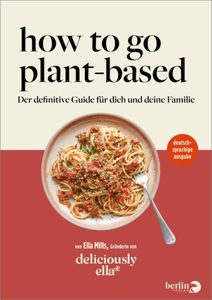 Mills, Ella. Deliciously Ella. How To Go Plant-Based - Der definitive Guide für dich und deine Familie | deutschsprachige Ausgabe. Berlin Verlag, 2022.
