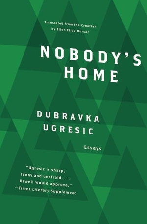 Ugresic, Dubravka. Nobody's Home. Open Letter Books, 2008.