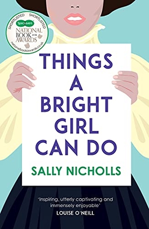 Nicholls, Sally. Things a Bright Girl Can Do - The critically acclaimed novel about the fight for women's votes. Andersen Press Ltd, 2018.