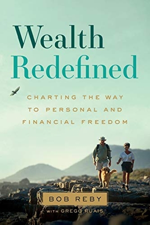 Reby, Bob. Wealth Redefined - Charting the Way to Personal and Financial Freedom. River Grove Books, 2017.