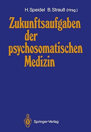 Strauss, Bernhard / Hubert Speidel (Hrsg.). Zukunftsaufgaben der psychosomatischen Medizin - Deutsches Kollegium für psychosomatische Medizin 12.¿14. November 1987. Springer Berlin Heidelberg, 1989.