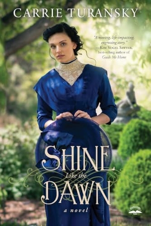 Turansky, Carrie. Shine Like the Dawn - A Novel. PRH Christian Publishing, 2017.