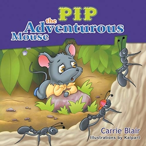 Blair, Carrie. Pip, the Adventurous Mouse. Strategic Book Publishing & Rights Agency, LLC, 2016.