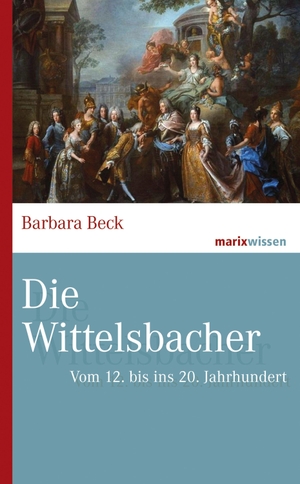 Beck, Barbara. Die Wittelsbacher - Vom 12. bis ins 20. Jahrhundert. Marix Verlag, 2020.