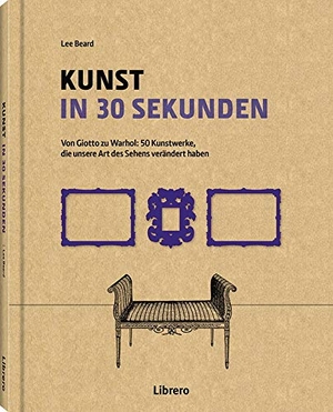 Beard, Lee (Hrsg.). Kunst in 30 Sekunden - Von Glotto zu Warhol: 50 Kunstwerke die unsere Art des Sehens verändert haben. Librero b.v., 2018.
