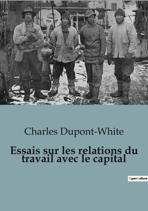 Dupont-White, Charles. Essais sur les relations du travail avec le capital. SHS Éditions, 2023.
