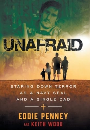 Penney, Eddie / Keith Wood. Unafraid - Staring Down Terror as a Navy SEAL and Single Dad. Unafraid, 2022.