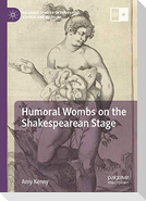 Humoral Wombs on the Shakespearean Stage