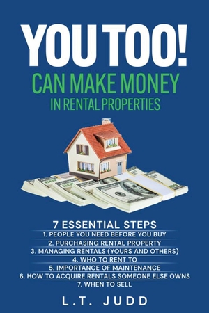 Judd, Larry T. YOU TOO! CAN MAKE MONEY IN RENTAL PROPERTIES - 7 ESSENTIAL STEPS. JUDD PUBLISHING LLC, 2024.