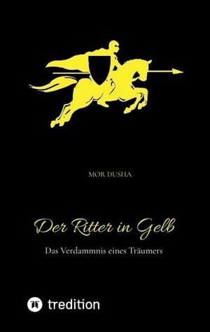 Dusha, Mor. Der Ritter in Gelb - Das Verdammnis eines Träumers. tredition, 2022.