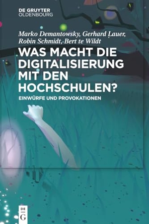 Demantowsky, Marko / Bert Te Wildt et al (Hrsg.). Was macht die Digitalisierung mit den Hochschulen? - Einwürfe und Provokationen. De Gruyter Oldenbourg, 2022.