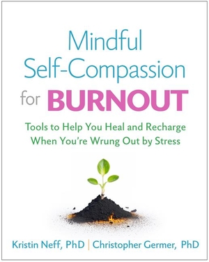 Neff, Kristin / Christopher Germer. Mindful Self-Compassion for Burnout - Tools to Help You Heal and Recharge When You're Wrung Out by Stress. Guilford Publications, 2024.