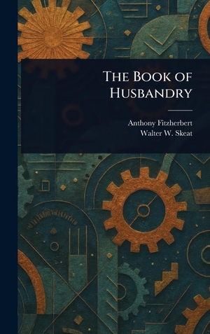 Fitzherbert, Anthony / Walter W. Skeat. The Book of Husbandry. Tradd Street Press, 2025.