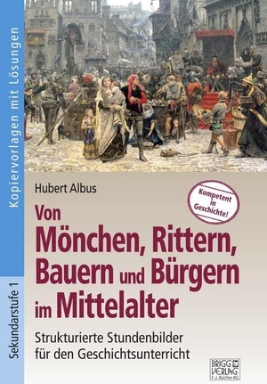 Albus, Hubert. Von Mönchen, Rittern, Bauern und Bürgern im Mittelalter - Strukturierte Stundenbilder für den Geschichtsunterricht. Brigg Verlag, 2020.