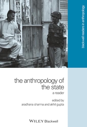 Sharma / Gupta A. Anthropology of the State. John Wiley & Sons, 2006.
