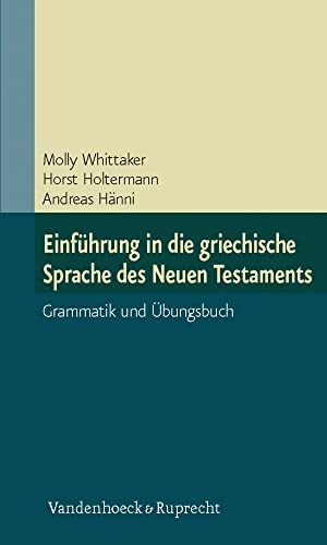 Whittaker, Molly / Holtermann, Horst et al. Einführung in die griechische Sprache des Neuen Testaments - Grammatik und Übungsbuch. Ianua Linguae Graecae C. Vandenhoeck + Ruprecht, 2012.