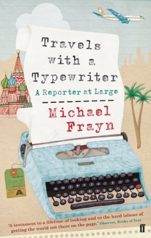 Frayn, Michael. Travels with a Typewriter - A Reporter at Large. Faber and Faber, 2010.