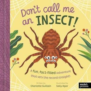 Guillain, Charlotte. Don't Call Me an Insect! - A fun, fact-filled adventure that sets the record straight!. Quarto Publishing Plc IWUK, 2026.