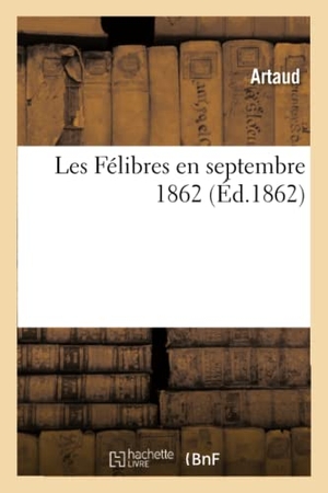 Artaud. Les Félibres En Septembre 1862. Hachette Livre - BNF, 2016.
