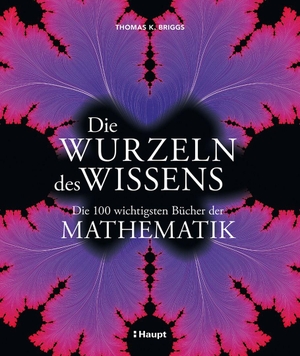 Briggs, Thomas K.. Die Wurzeln des Wissens - Die 100 wichtigsten Bücher der Mathematik. Haupt Verlag AG, 2026.