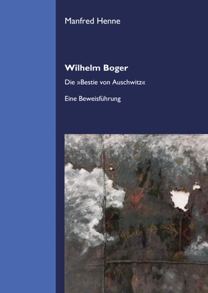 Henne, Manfred. Wilhelm Boger - Die 'Bestie von Auschwitz'. Eine Beweisführung.. Regionalkultur Verlag Gmb, 2024.
