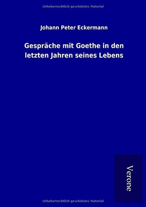 Eckermann, Johann Peter. Gespräche mit Goethe in den letzten Jahren seines Lebens. TP Verone Publishing, 2017.