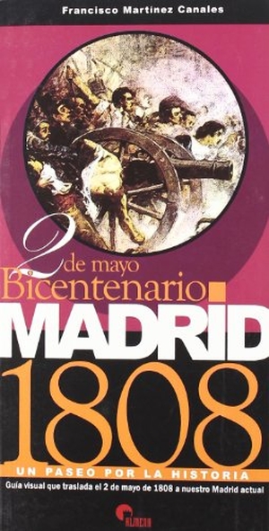 Martínez Canales, Francisco. Madrid 1808 : un paseo por la historia : bicentenario 2 de mayo. Almena Ediciones, 2008.