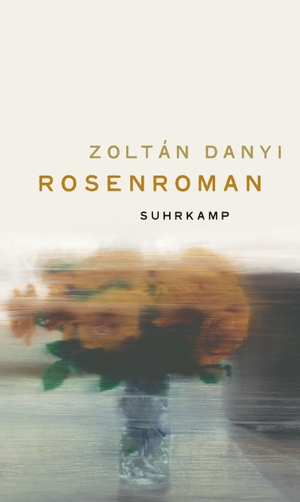 Danyi, Zoltán. Rosenroman - Roman. Suhrkamp Verlag AG, 2023.