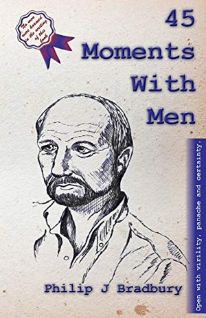 Bradbury, Philip J. 45 Moments With Men - Stories and articles for and about men. Philip J Bradbury, 2016.