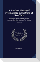 A Standard History Of Freemasonry In The State Of New York: Including Lodge, Chapter, Council, Commandery And Scottish Rite Bodies; Volume 2