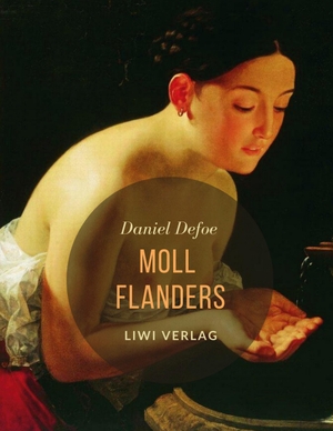 Defoe, Daniel. Moll Flanders - Vollständige Neuausgabe, übersetzt von Joseph Grabisch. LIWI Literatur- und Wissenschaftsverlag, 2020.