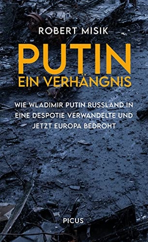 Misik, Robert. Putin. Ein Verhängnis - Wie Wladimir Putin Russland in eine Despotie verwandelte und jetzt Europa bedroht. Picus Verlag GmbH, 2022.