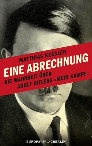 Kessler, Matthias. Eine Abrechnung - Die Wahrheit über Adolf Hitlers 'Mein Kampf'. Europa Verlag GmbH, 2015.