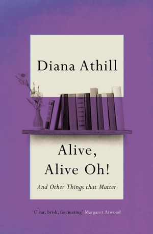 Athill, Diana. Alive, Alive Oh! - And Other Things that Matter. Granta Books, 2022.