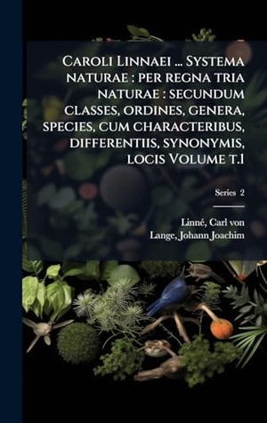 LinnÃ, Carl von / Johann Joachim Lange. Caroli Linnaei ... Systema naturae - per regna tria naturae : secundum classes, ordines, genera, species, cum characteribus, differentiis, synonymis, locis Volume t.1. Legare Street Press, 2025.