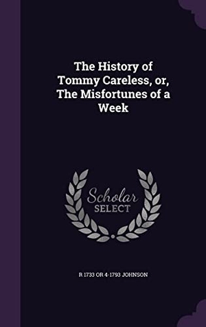 Johnson, R.  or. The History of Tommy Careless, or, The Misfortunes of a Week. Touchladybirdlucky Studios, 2016.