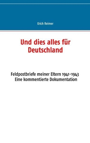 Reimer, Erich. Und dies alles für Deutschland - Feldpostbriefe meiner Eltern 1941-1943  Eine kommentierte Dokumentation. Books on Demand, 2017.