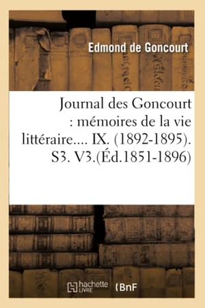 Goncourt, Edmond De. Journal Des Goncourt: Mémoires de la Vie Littéraire. Tome IX. (Éd.1851-1896). Hachette Livre - BNF, 2012.