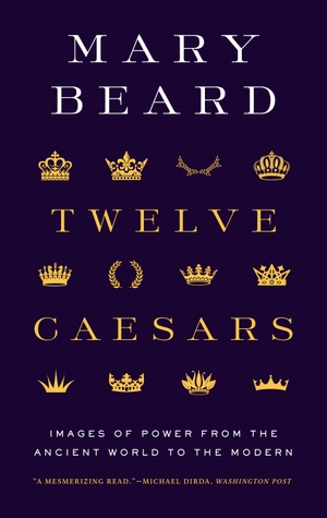 Beard, Mary. Twelve Caesars - Images of Power from the Ancient World to the Modern. Princeton Univers. Press, 2023.