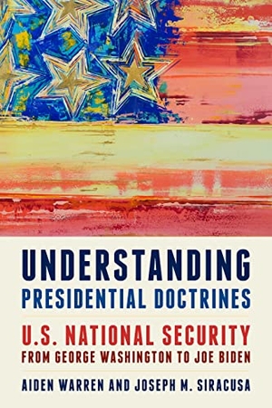 Warren, Aiden / Joseph M. Siracusa. Understanding Presidential Doctrines - U.S. National Security from George Washington to Joe Biden. Rowman & Littlefield Publishers, 2022.