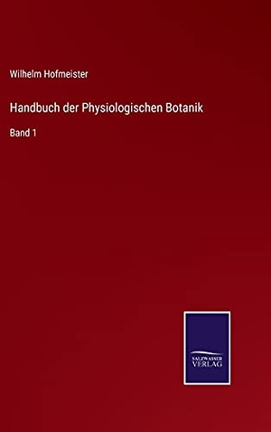 Hofmeister, Wilhelm. Handbuch der Physiologischen Botanik - Band 1. Outlook, 2021.