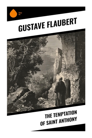 Flaubert, Gustave. The Temptation of Saint Anthony - A Visionary Religious Fantasy of Desert Hermit Visions, Ancient Heresies, and Ascetic Crisis. Sharp Ink, 2024.