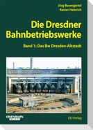 Die Dresdner Bahnbetriebswerke Band 1