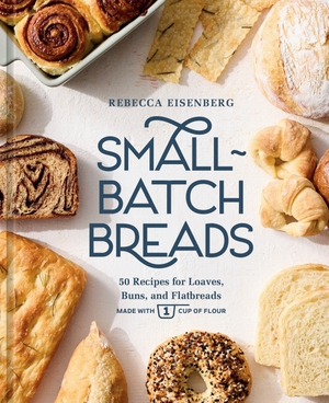 Eisenberg, Rebecca. Small-Batch Breads - 50 Recipes for Loaves, Buns, and Flatbreads Made with One Cup of Flour  [A Baking Book]. Random House LLC US, 2026.