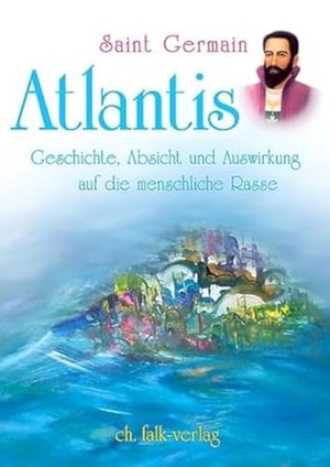 Tiller, Petronella / Saint Germain. Atlantis - Geschichte, Absicht und Auswirkung auf die menschliche Rasse. Falk Christa, 2011.