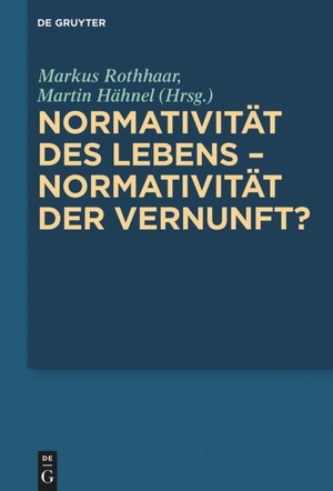 Hähnel, Martin / Markus Rothhaar (Hrsg.). Normativität des Lebens ¿ Normativität der Vernunft?. De Gruyter, 2015.